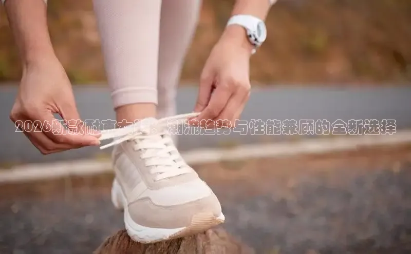 2026新款耐克女鞋：潮流趋势与性能兼顾的全新选择