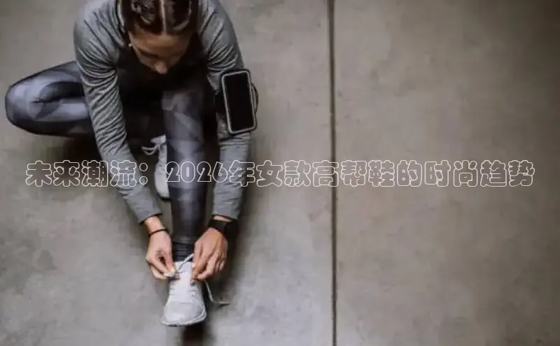 未来潮流：2026年女款高帮鞋的时尚趋势